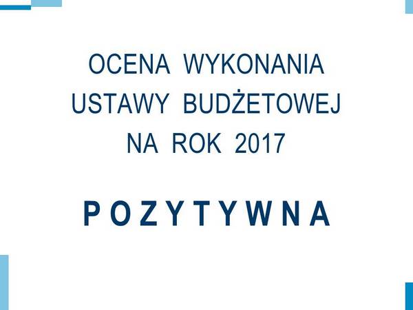 Ocena wykonania Ustawy Budżetowej na&nbsp;rok 2017 - Pozytywna