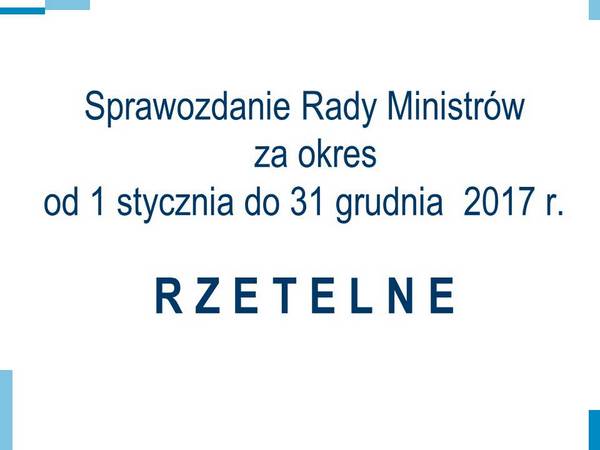 Sprawozdanie Rady Ministrów za&nbsp;okres 1 stycznia do&nbsp;31 grudnia 2017 roku - Rzetelne